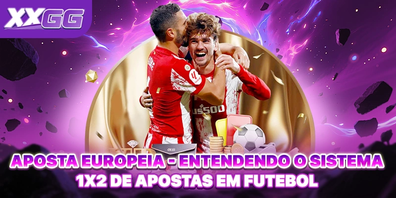Aposta europeia - Entendendo o sistema 1X2 de apostas em futebol