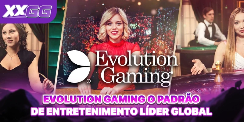 Evolution Gaming O Padrão De Entretenimento Líder Global