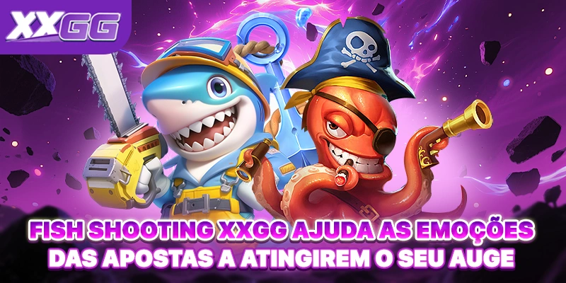 Fish Shooting XXGG ajuda as emoções das apostas a atingirem o seu auge