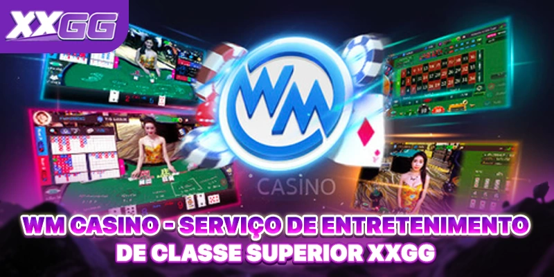 WM Casino: Serviço De Entretenimento De Classe Superior XXGG